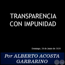 TRANSPARENCIA CON IMPUNIDAD - Por ALBERTO ACOSTA GARBARINO - Domingo, 28 de Junio de 2020